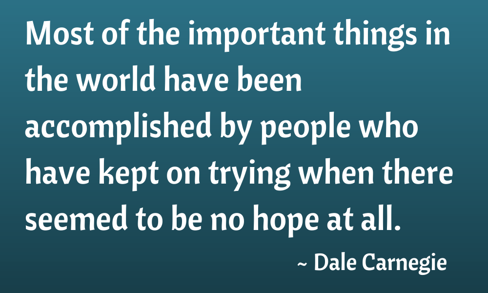 19 Dale Carnegie Quotes To Inspire You Next Time You Want To Give Up