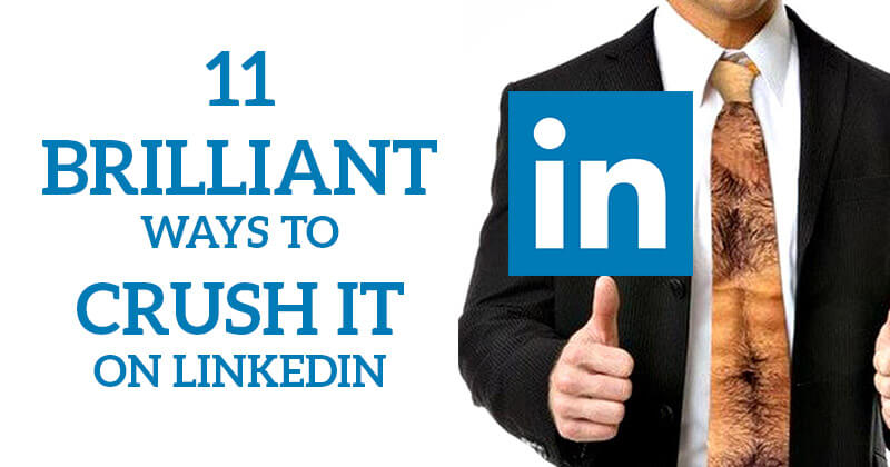 11 Brilliant Ways to Crush It on LinkedIn