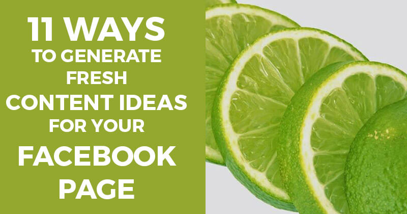 11 Ways to Generate Fresh Content Ideas for Your Facebook Page