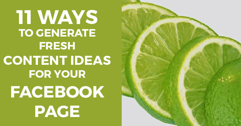 11 Ways to Generate Fresh Content Ideas for Your Facebook Page