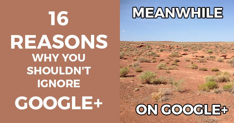 16 Reasons Why You Shouldn't Ignore Google+