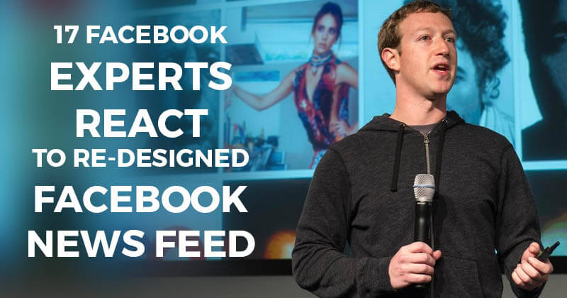 17 Facebook Experts React to Re-Designed Facebook News Feed