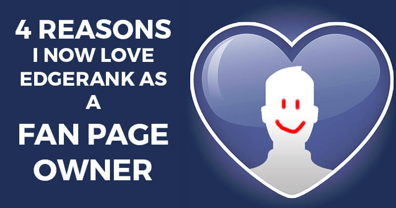 4 Reasons I Now LOVE Edgerank as a Fan Page Owner