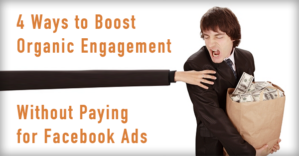 4 Ways to Boost Organic Engagement without Paying for Facebook Ads
