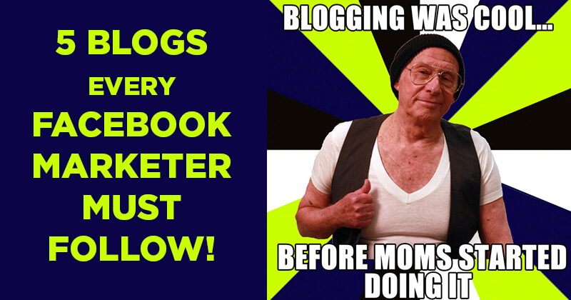 5 Blogs every Facebook Marketer MUST Follow!