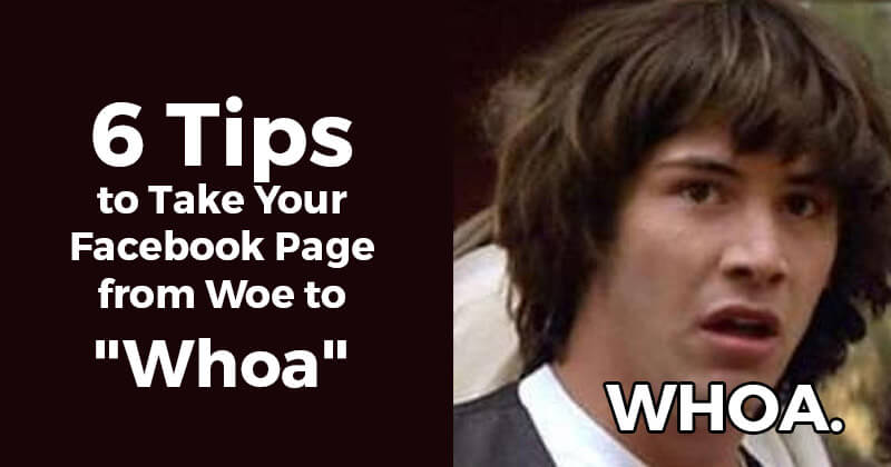 6 Tips to Take Your Facebook Page from Woe to "Whoa"