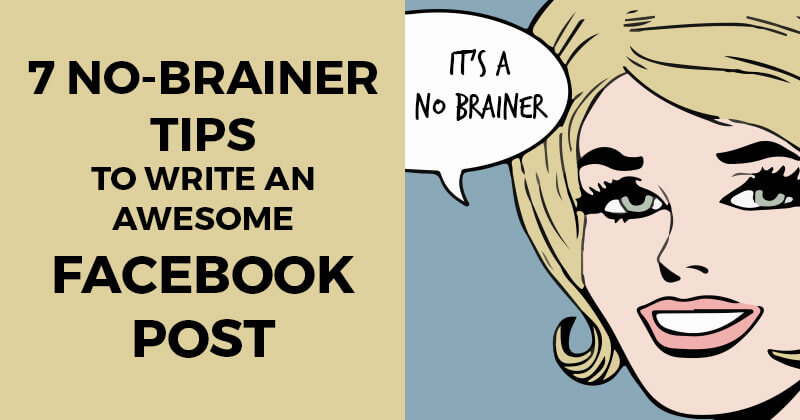 7 No Brainer Tips To Write An Awesome Facebook Post