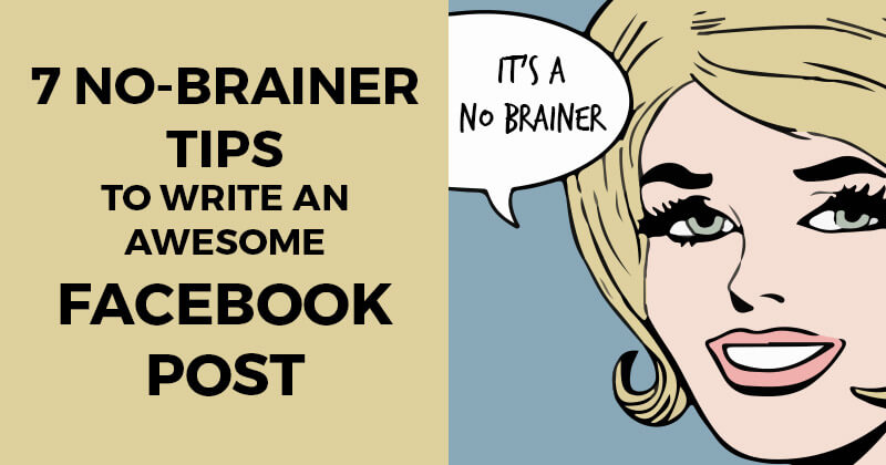 7 No-brainer Tips to Write an Awesome Facebook Post