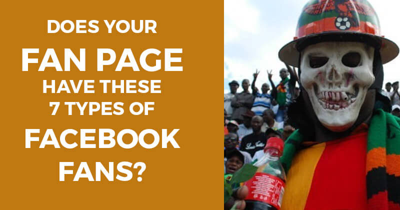 Does Your Fan Page Have These 7 Types of Facebook Fans?
