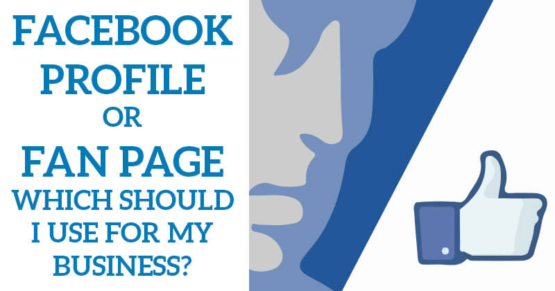 Facebook Profile or Fan Page -- Which Should I Use for My Business?