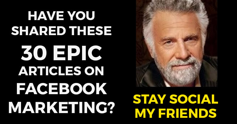 Have You Shared These 30 EPIC Articles on Facebook Marketing?