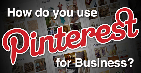 How Do You Use Pinterest for Business? Read THIS to Start!