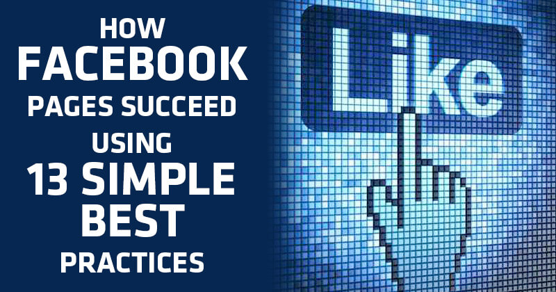 How Facebook Pages Succeed using 13 Simple Best Practices