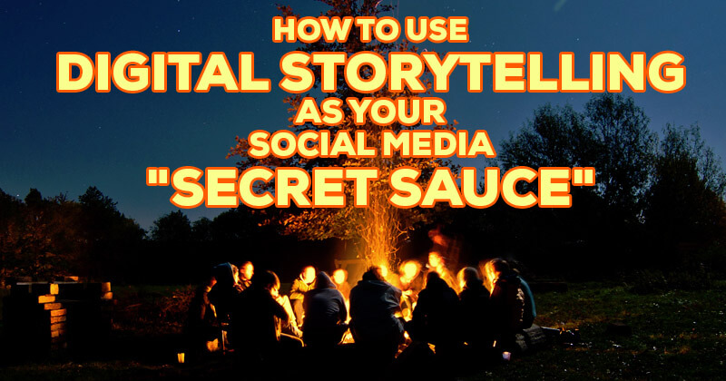 How to Use Digital Storytelling as your Social Media "Secret Sauce"