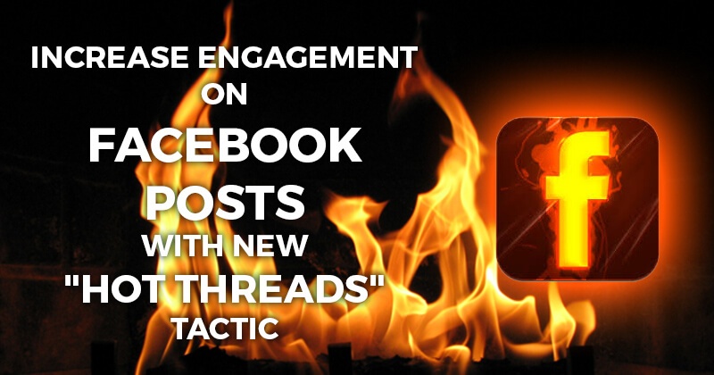Increase Engagement on Facebook Posts with NEW "Hot Threads" Tactic