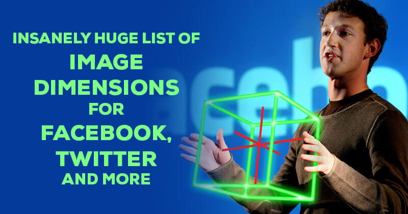 Insanely HUGE List of Image Dimensions for Facebook, Twitter and More