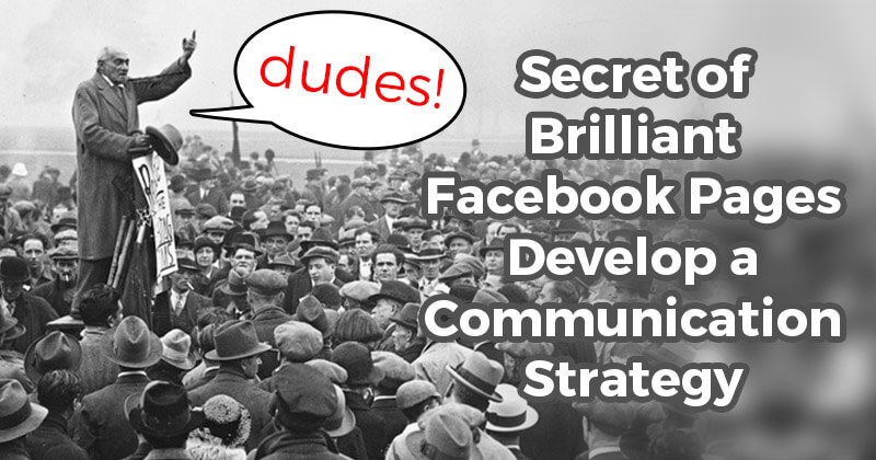 Secret of Brilliant Facebook Pages: Develop a Communication Strategy