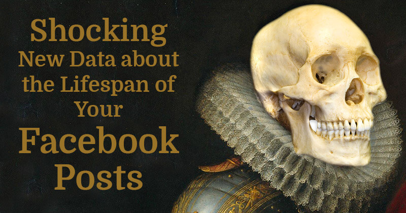 Shocking New Data about the Lifespan of Your Facebook Posts