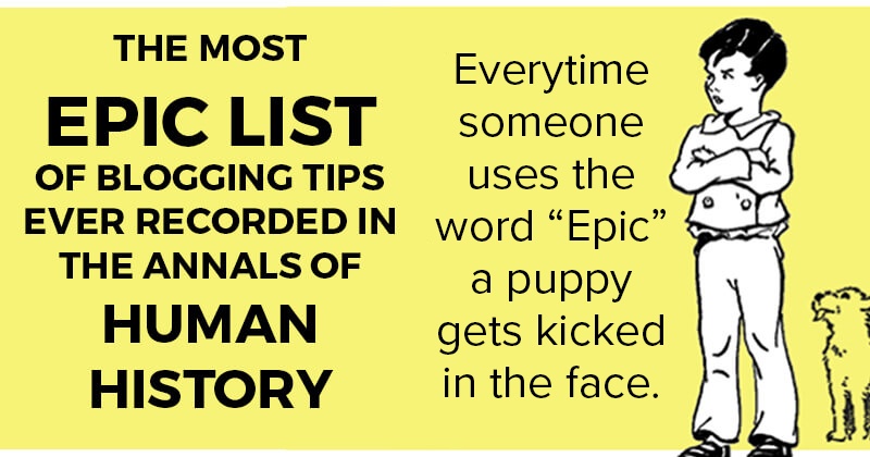The Most EPIC List of Blogging Tips Ever Recorded in the Annals of Human History