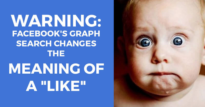WARNING: Facebook's Graph Search Changes the Meaning of a "Like"