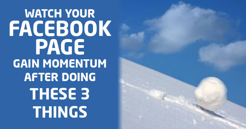 Watch Your Facebook Page Gain Momentum after Doing These 3 Things