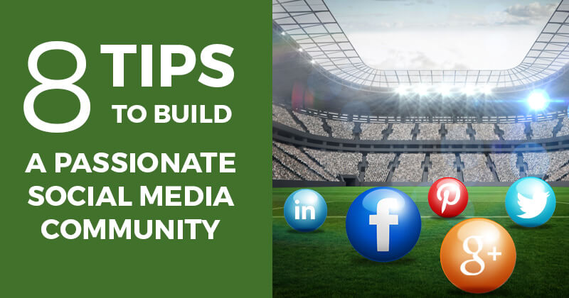 8 Tips To Build A Passionate Social Media Community