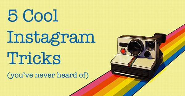5 Cool Instagram Tricks You've Never Heard Of Before