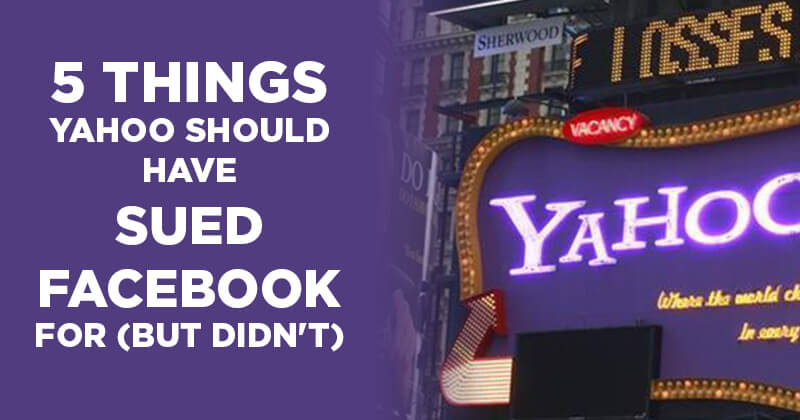 5 things Yahoo should have sued Facebook for (but didn't)