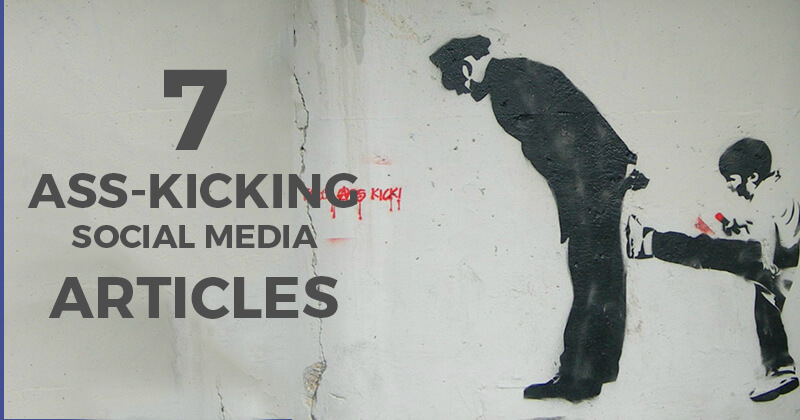 7 Ass-kicking Social Media Articles