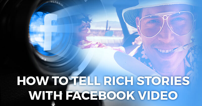 How to Tell Rich Stories with Facebook Video (graphic)