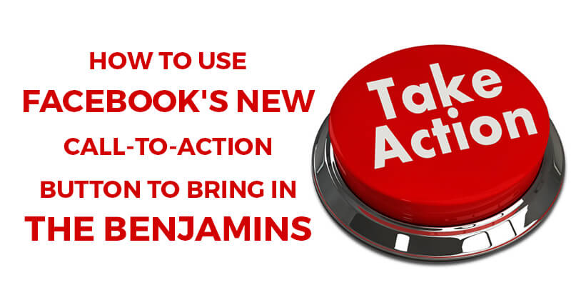 How_to_Use_Facebooks_NEW_Call-to-Action_Button_to_Bring_In_the_Benjamins